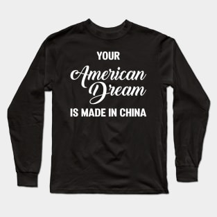 Your American Dream is made in China Long Sleeve T-Shirt